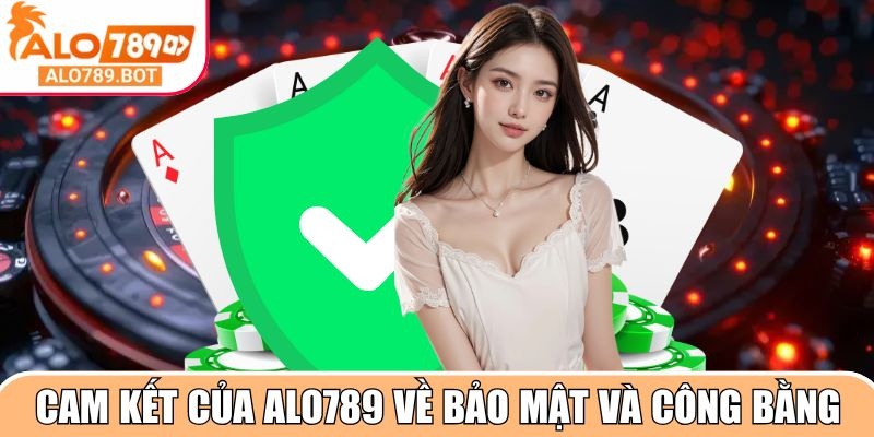 Cam kết của Alo789 về bảo mật và công bằng