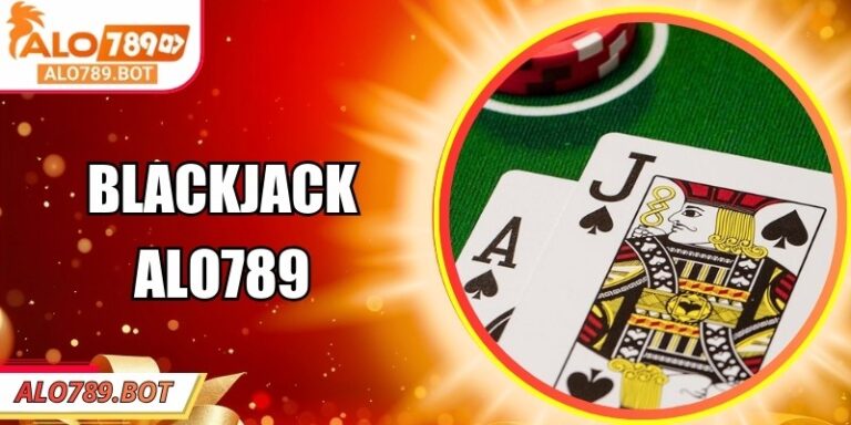 Blackjack Alo789 – Trải Nghiệm Bản Cổ Điển Trực Tuyến