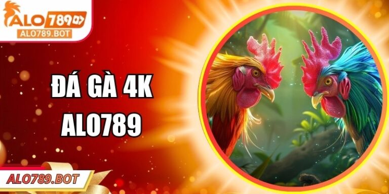 Đá gà 4K Alo789 – Xem Trực Tiếp Sắc Nét Như Ngồi Tại Sới