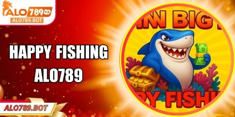 Happy Fishing Alo789 – Game Bắn Cá Đại Dương Đầy Màu Sắc