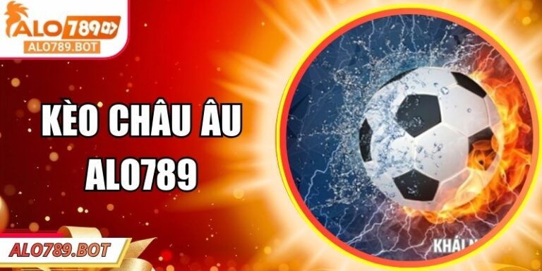 Kèo Châu Âu Alo789 - Một Trong Những Kèo Thể Thao Phổ Biến