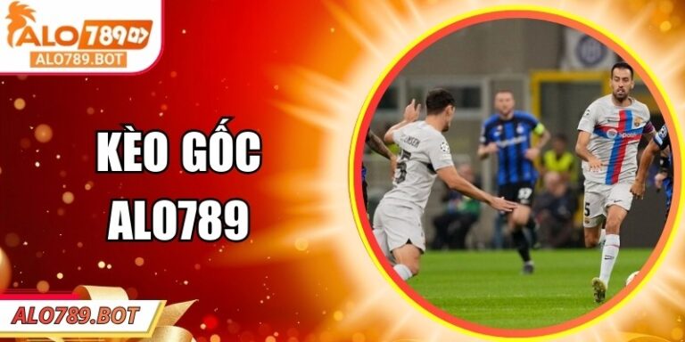 Kèo Gốc Alo789 – Nền Tảng Của Tất Cả Các Loại Cá Cược